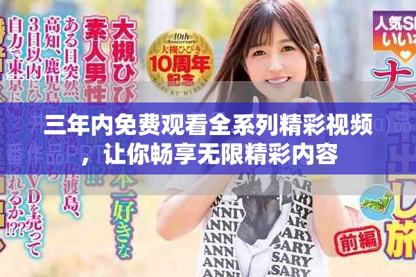三年内免费观看全系列精彩视频，让你畅享无限精彩内容