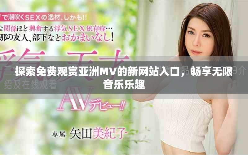 探索免费观赏亚洲MV的新网站入口，畅享无限音乐乐趣