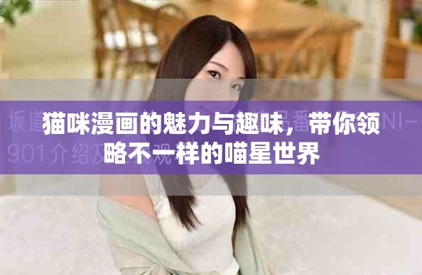 猫咪漫画的魅力与趣味，带你领略不一样的喵星世界