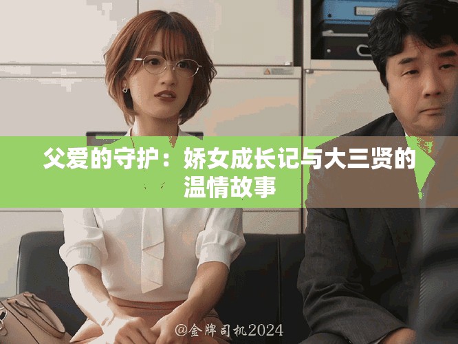 父爱的守护：娇女成长记与大三贤的温情故事