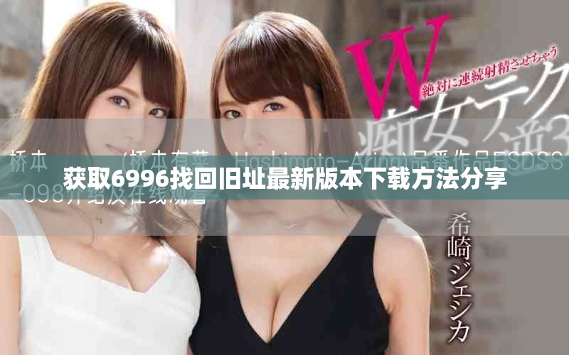 获取6996找回旧址最新版本下载方法分享