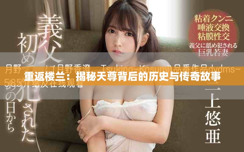 重返楼兰：揭秘天尊背后的历史与传奇故事