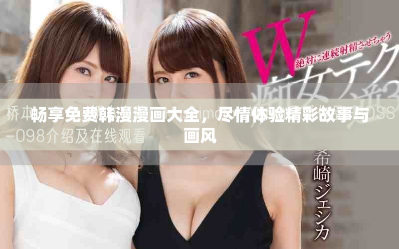 畅享免费韩漫漫画大全，尽情体验精彩故事与画风