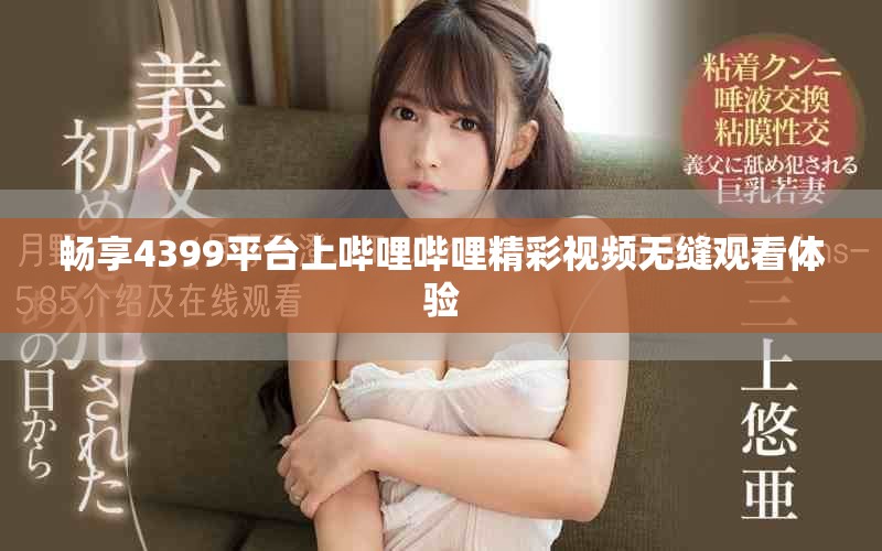 畅享4399平台上哔哩哔哩精彩视频无缝观看体验