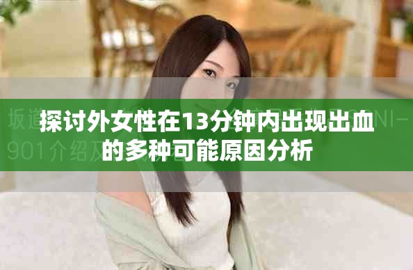 探讨外女性在13分钟内出现出血的多种可能原因分析