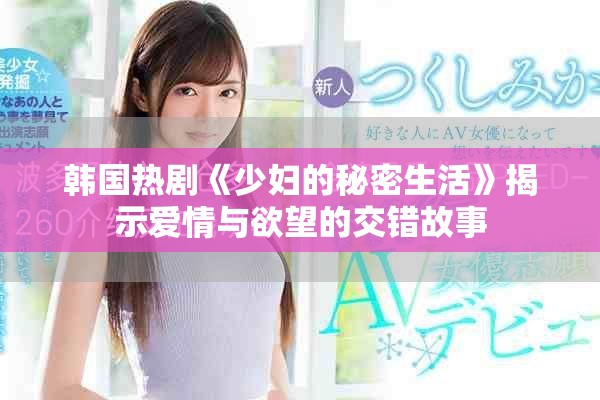 韩国热剧《少妇的秘密生活》揭示爱情与欲望的交错故事