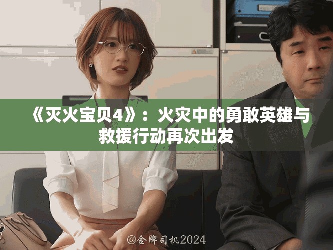 《灭火宝贝4》：火灾中的勇敢英雄与救援行动再次出发