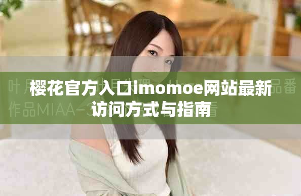 樱花官方入口imomoe网站最新访问方式与指南