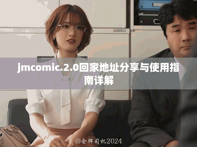 jmcomic.2.0回家地址分享与使用指南详解