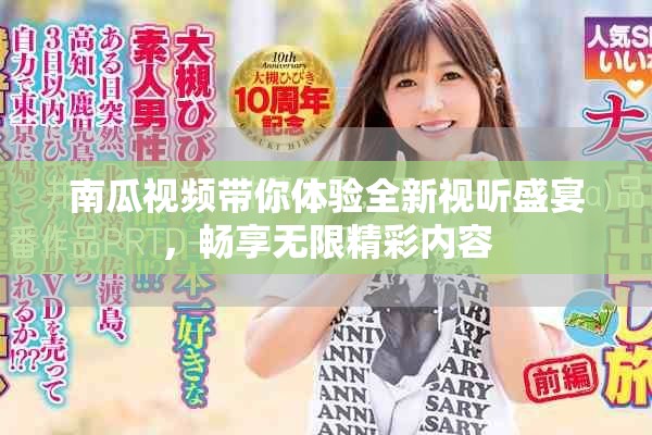 南瓜视频带你体验全新视听盛宴，畅享无限精彩内容