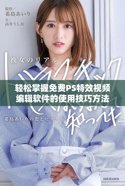 轻松掌握免费PS特效视频编辑软件的使用技巧方法
