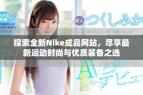 探索全新Nike成品网站，尽享最新运动时尚与优质装备之选