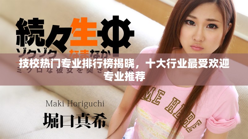 技校热门专业排行榜揭晓，十大行业最受欢迎专业推荐