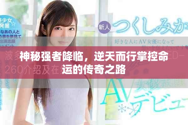 神秘强者降临，逆天而行掌控命运的传奇之路