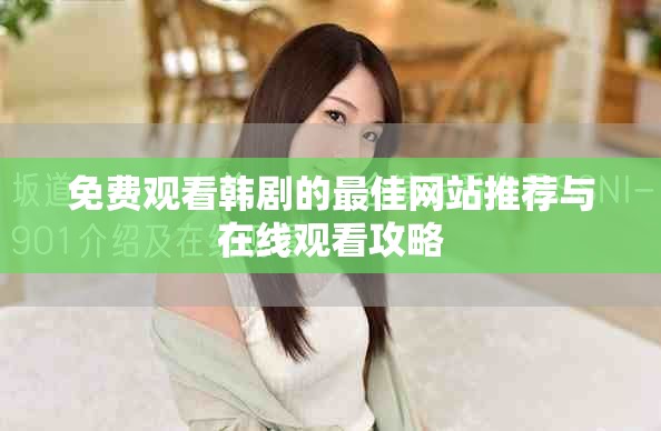 免费观看韩剧的最佳网站推荐与在线观看攻略