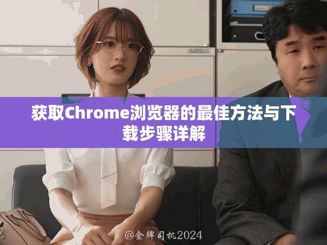 获取Chrome浏览器的最佳方法与下载步骤详解