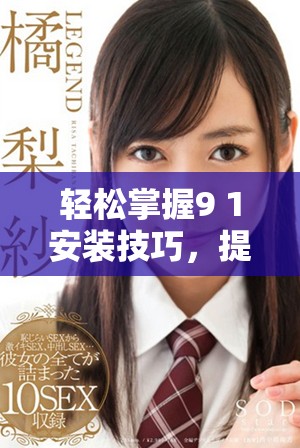 轻松掌握9 1安装技巧，提升你的设备使用体验