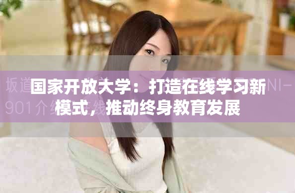 国家开放大学：打造在线学习新模式，推动终身教育发展