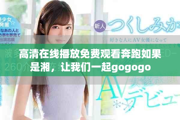 高清在线播放免费观看奔跑如果是湘，让我们一起gogogo