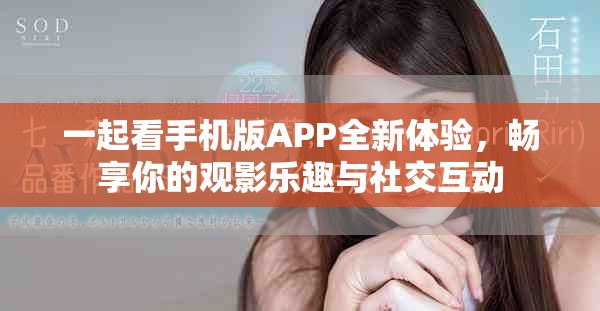 一起看手机版APP全新体验，畅享你的观影乐趣与社交互动