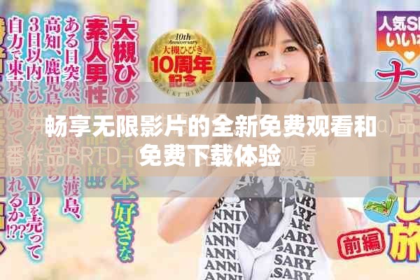 畅享无限影片的全新免费观看和免费下载体验