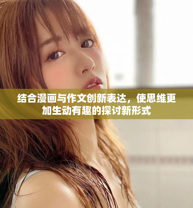 结合漫画与作文创新表达，使思维更加生动有趣的探讨新形式