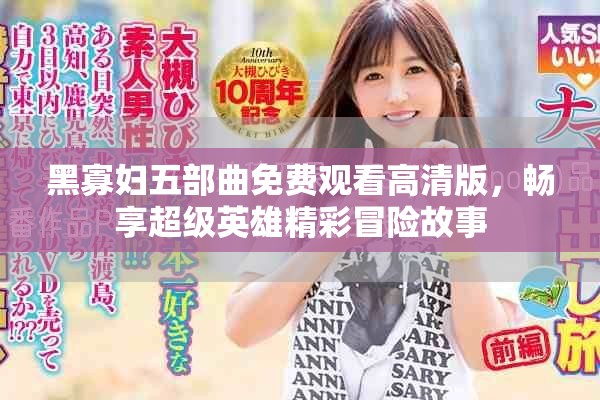 黑寡妇五部曲免费观看高清版，畅享超级英雄精彩冒险故事