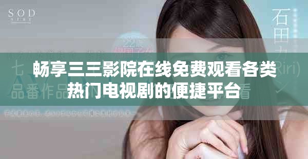 畅享三三影院在线免费观看各类热门电视剧的便捷平台