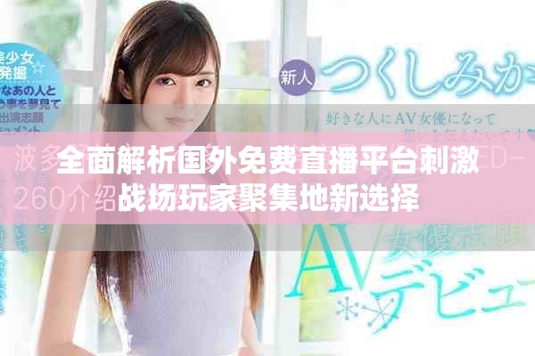 全面解析国外免费直播平台刺激战场玩家聚集地新选择