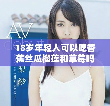 18岁年轻人可以吃香蕉丝瓜榴莲和草莓吗