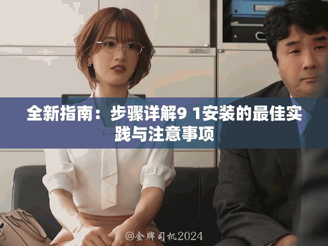 全新指南：步骤详解9 1安装的最佳实践与注意事项
