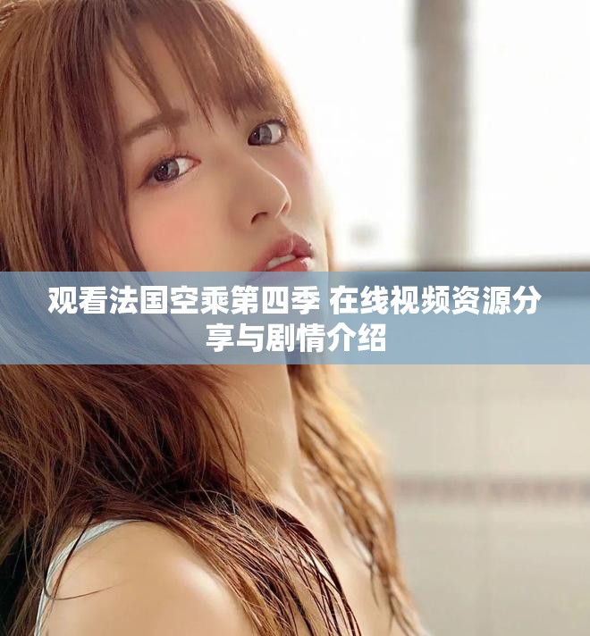 观看法国空乘第四季 在线视频资源分享与剧情介绍