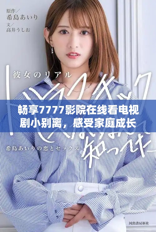 畅享7777影院在线看电视剧小别离，感受家庭成长的温情故事