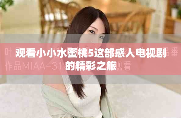 观看小小水蜜桃5这部感人电视剧的精彩之旅