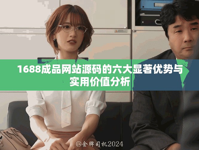 1688成品网站源码的六大显著优势与实用价值分析
