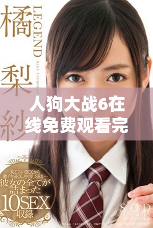 人狗大战6在线免费观看完整版引发观众热议与期待