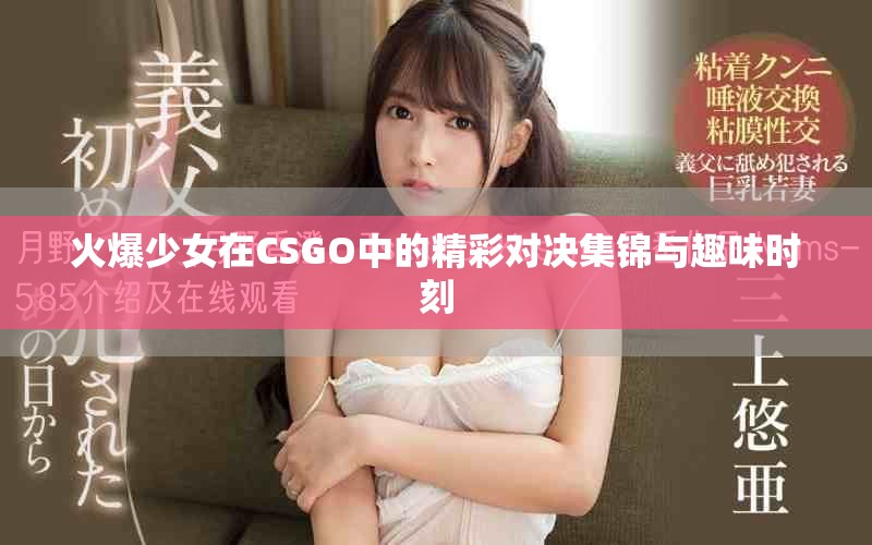 火爆少女在CSGO中的精彩对决集锦与趣味时刻