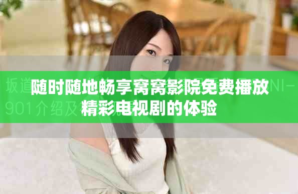 随时随地畅享窝窝影院免费播放精彩电视剧的体验