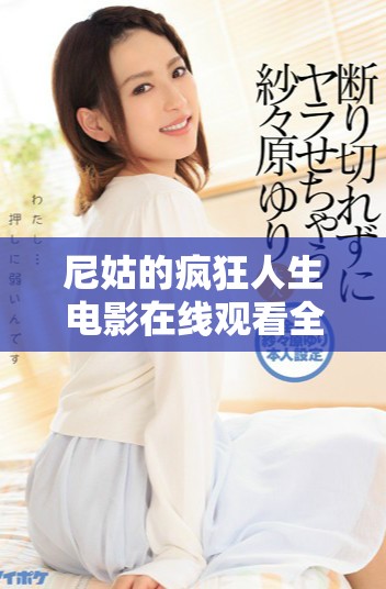 尼姑的疯狂人生电影在线观看全解析及幕后故事揭秘