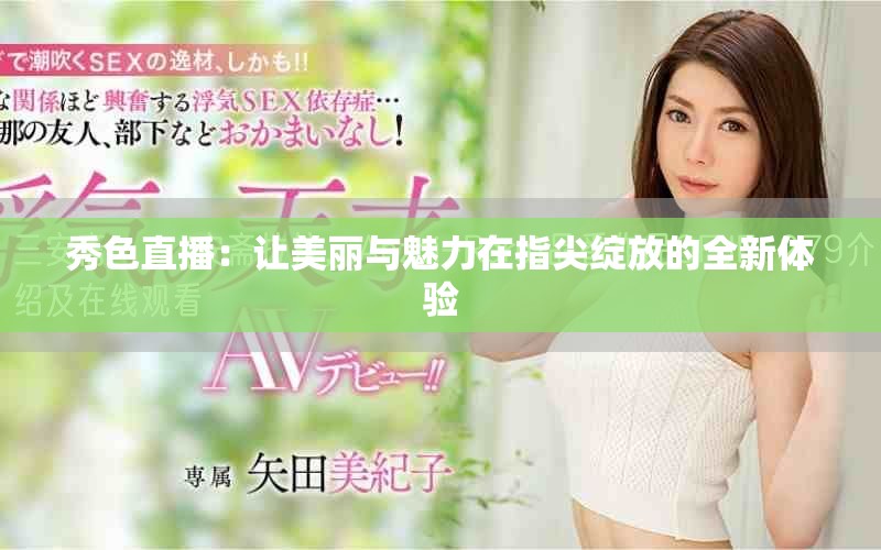 秀色直播：让美丽与魅力在指尖绽放的全新体验