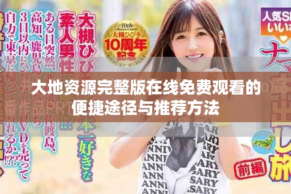 大地资源完整版在线免费观看的便捷途径与推荐方法