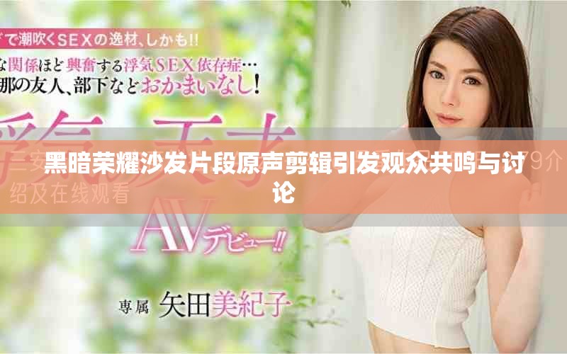 黑暗荣耀沙发片段原声剪辑引发观众共鸣与讨论