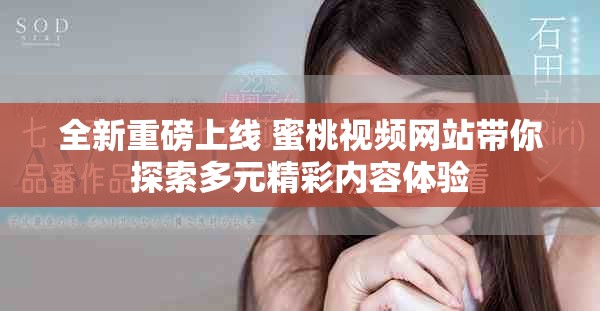 全新重磅上线 蜜桃视频网站带你探索多元精彩内容体验