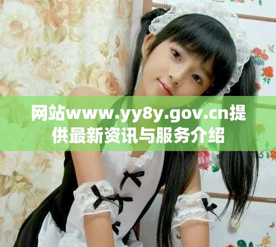 网站www.yy8y.gov.cn提供最新资讯与服务介绍