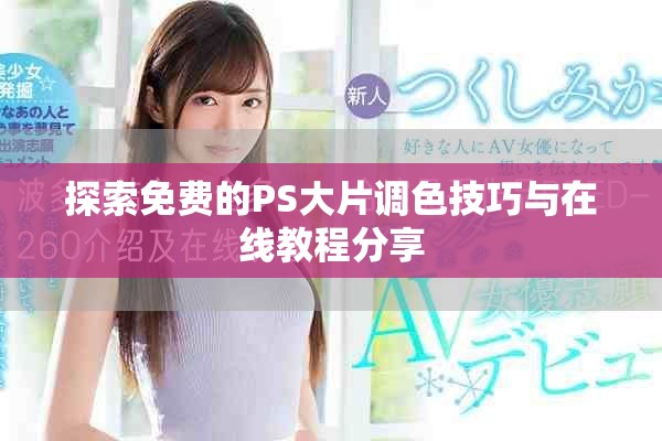 探索免费的PS大片调色技巧与在线教程分享