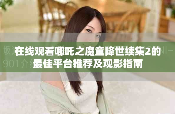 在线观看哪吒之魔童降世续集2的最佳平台推荐及观影指南