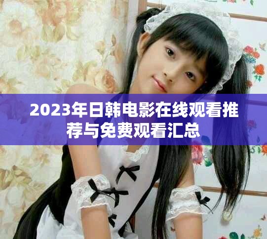 2023年日韩电影在线观看推荐与免费观看汇总
