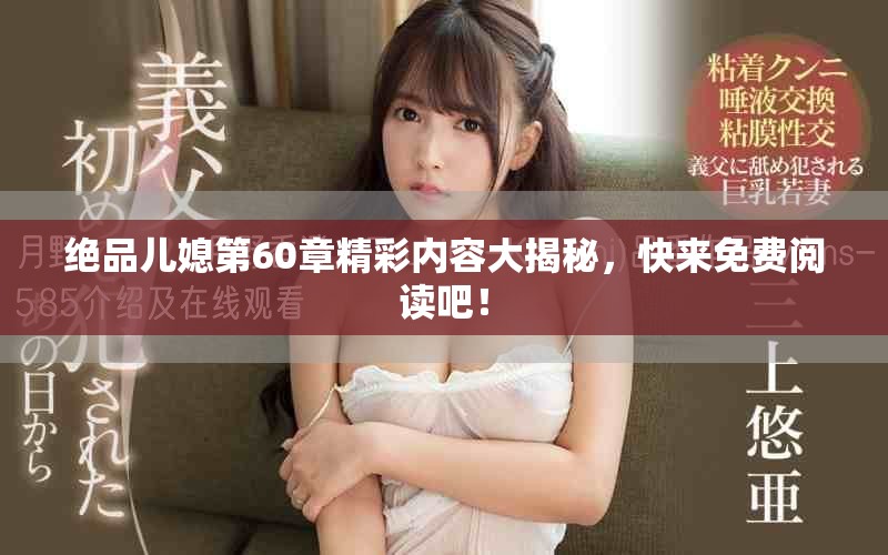 绝品儿媳第60章精彩内容大揭秘，快来免费阅读吧！