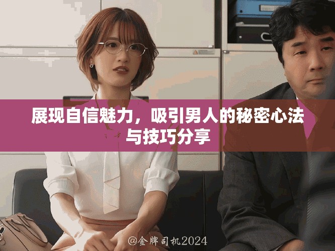 展现自信魅力，吸引男人的秘密心法与技巧分享