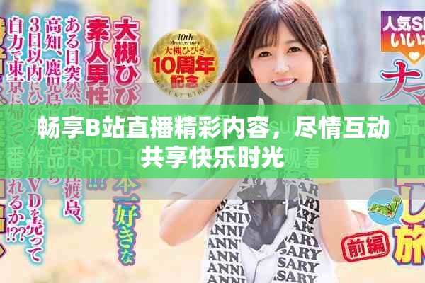 畅享B站直播精彩内容，尽情互动共享快乐时光